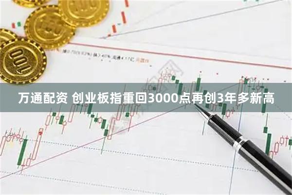 万通配资 创业板指重回3000点再创3年多新高