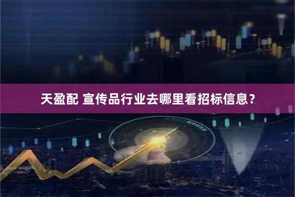 天盈配 宣传品行业去哪里看招标信息？