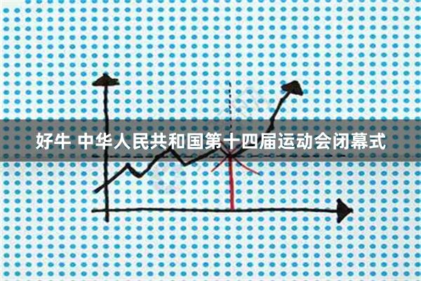 好牛 中华人民共和国第十四届运动会闭幕式