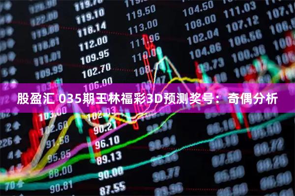 股盈汇 035期王林福彩3D预测奖号：奇偶分析
