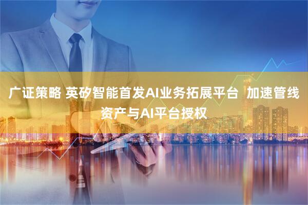 广证策略 英矽智能首发AI业务拓展平台  加速管线资产与AI平台授权