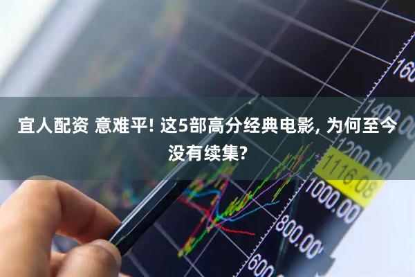 宜人配资 意难平! 这5部高分经典电影, 为何至今没有续集?